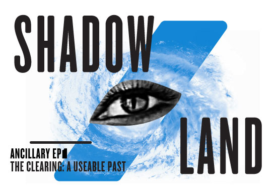 SHADOW/LAND - The Clearing, Part 1: A Useable Past