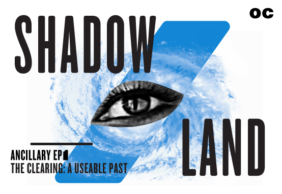 Open Caption - SHADOW/LAND- The Clearing, Part 1: A Useable Past