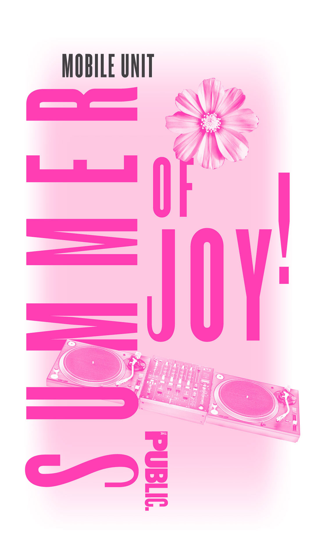 Mobile Unit, black text on white background, Summer of Joy!, pink text on light pink background, The Public, pink text on light pink background; at the top right of the image is a pink photo of a flower; in the middle of the word Summer is a pink photo of a DJ's turntable