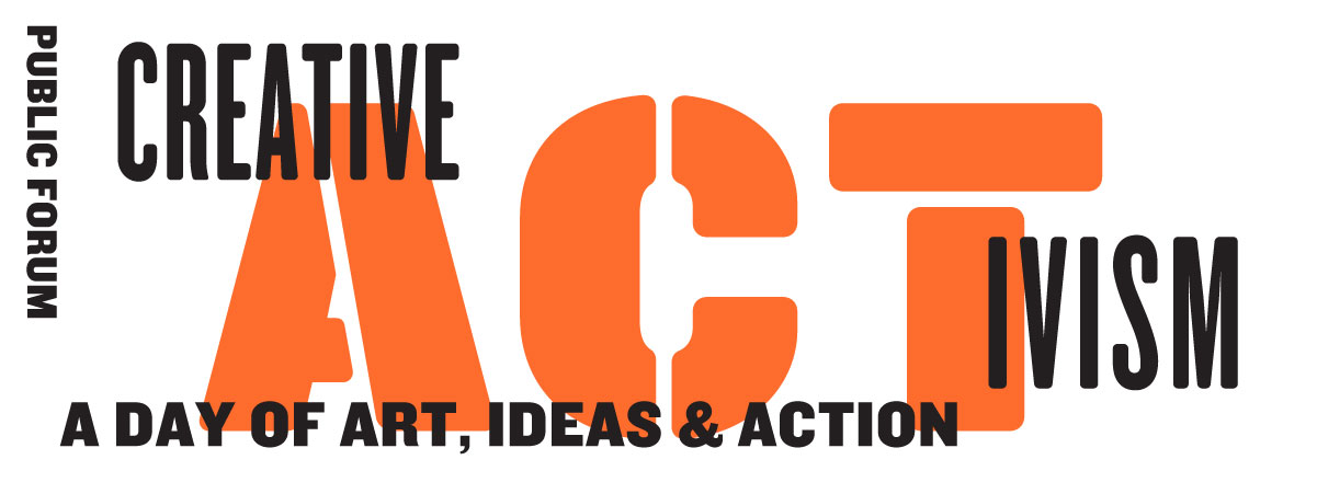 Public Forum: Creative Activism: A Day Of Art, Ideas, and Action