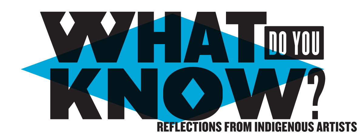 What Do You Know?: Reflections from Indigenous Artists